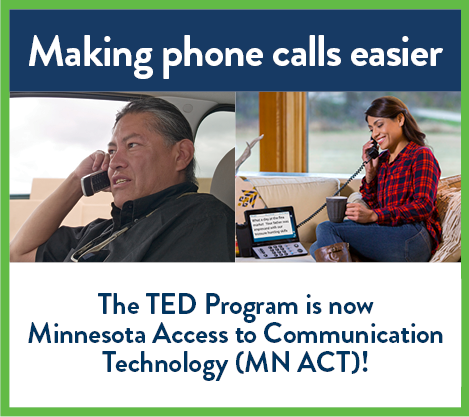 The TED Program is now Minnesota Access to Communication Technology!