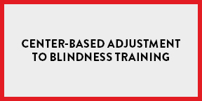 Center-based Adjustment to Blindness Training Center-based Adjustment to Blindness Training