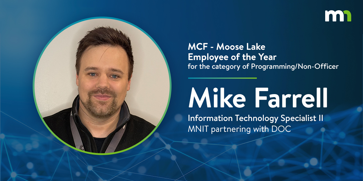 A photo of Mike Farrell with a blue background. The text reads, MCF - Moose Lake Employee of the Year for the category of Programming/Non-Officer, Mike Farrell, Information Technology Specialist II MNIT Partnering with DOC