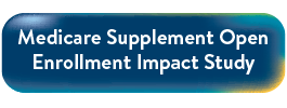 button- Medicare Supplement Open Enrollment Impact Study button- Medicare Supplement Open Enrollment Impact Study